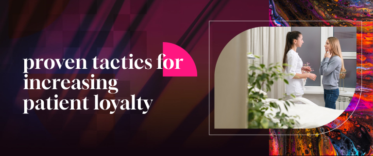 Proven Tactics for Increasing Patient Loyalty